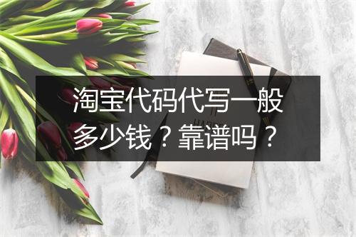 淘宝代码代写一般多少钱？靠谱吗？