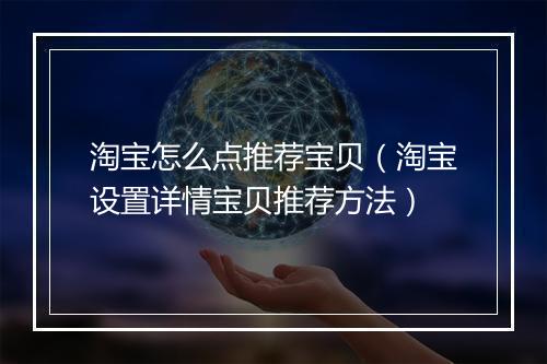 淘宝怎么点推荐宝贝（淘宝设置详情宝贝推荐方法）