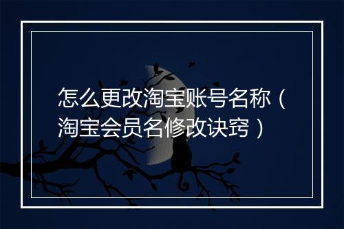 怎么更改淘宝账号名称（淘宝会员名修改诀窍）