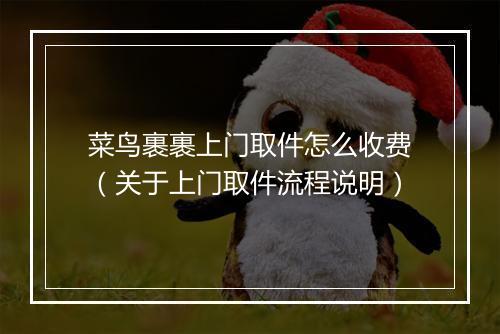 菜鸟裹裹上门取件怎么收费（关于上门取件流程说明）