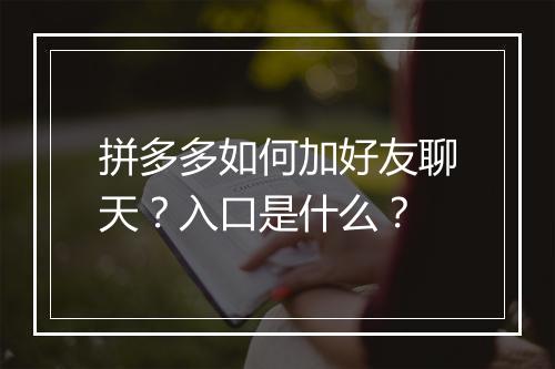 拼多多如何加好友聊天？入口是什么？