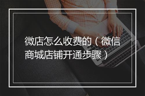 微店怎么收费的（微信商城店铺开通步骤）