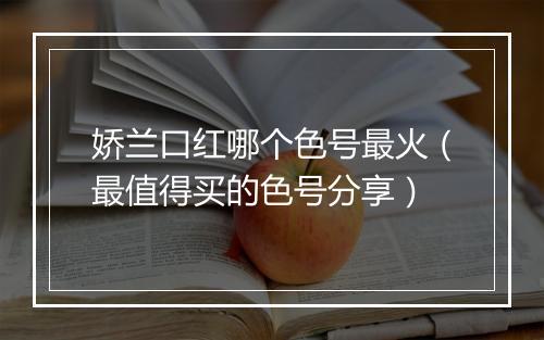 娇兰口红哪个色号最火（最值得买的色号分享）