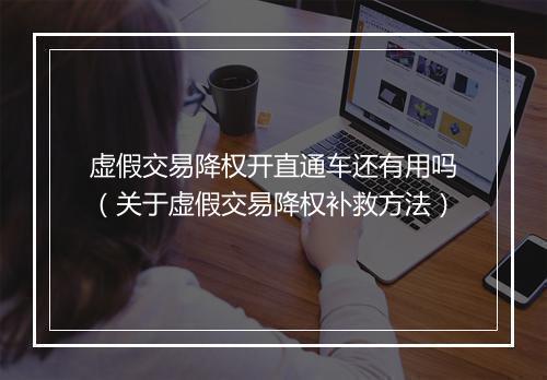 虚假交易降权开直通车还有用吗（关于虚假交易降权补救方法）