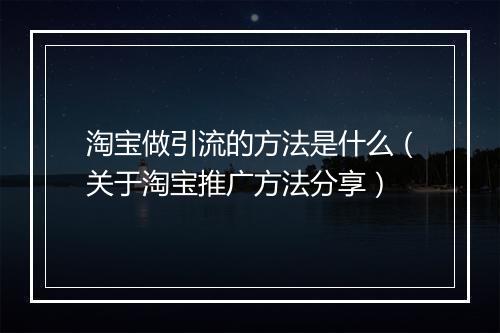 淘宝做引流的方法是什么（关于淘宝推广方法分享）