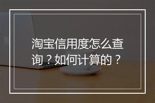 淘宝信用度怎么查询？如何计算的？