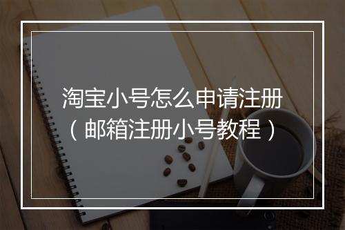 淘宝小号怎么申请注册（邮箱注册小号教程）