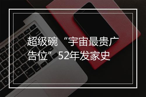 超级碗“宇宙最贵广告位”52年发家史