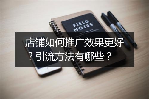 店铺如何推广效果更好？引流方法有哪些？