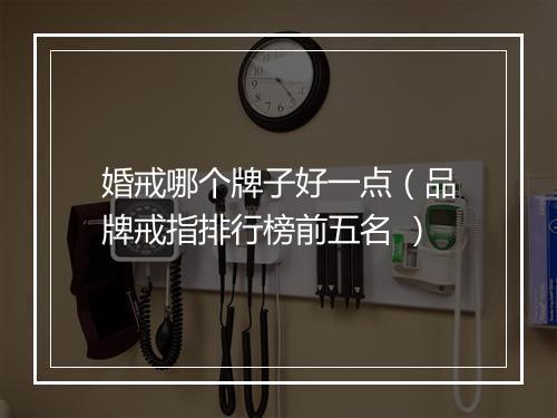 婚戒哪个牌子好一点（品牌戒指排行榜前五名 ）