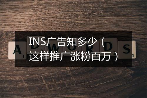 INS广告知多少（这样推广涨粉百万）