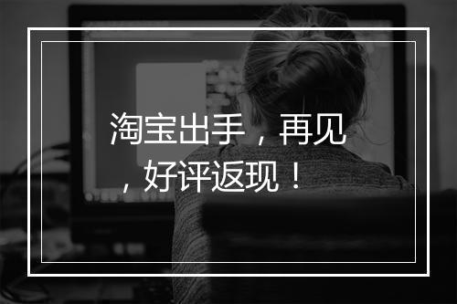淘宝出手，再见，好评返现！