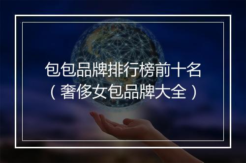 包包品牌排行榜前十名（奢侈女包品牌大全）