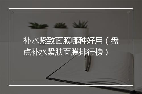 补水紧致面膜哪种好用（盘点补水紧肤面膜排行榜）