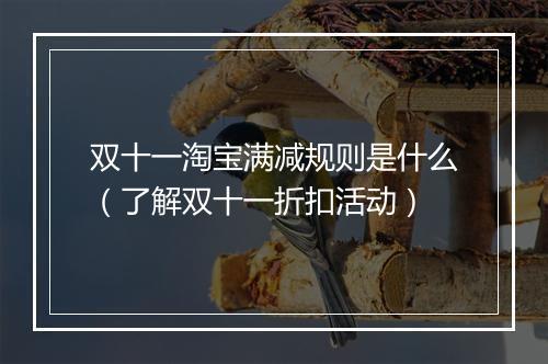 双十一淘宝满减规则是什么（了解双十一折扣活动）