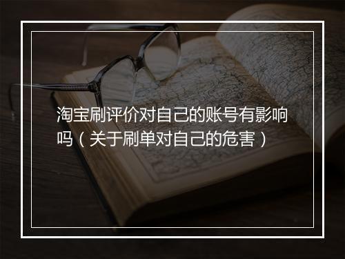 淘宝刷评价对自己的账号有影响吗（关于刷单对自己的危害）