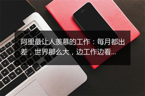 阿里最让人羡慕的工作：每月都出差，世界那么大，边工作边看看