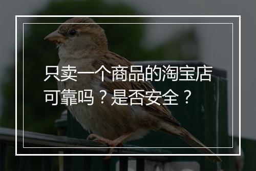 只卖一个商品的淘宝店可靠吗？是否安全？