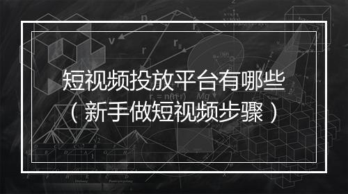 短视频投放平台有哪些（新手做短视频步骤）