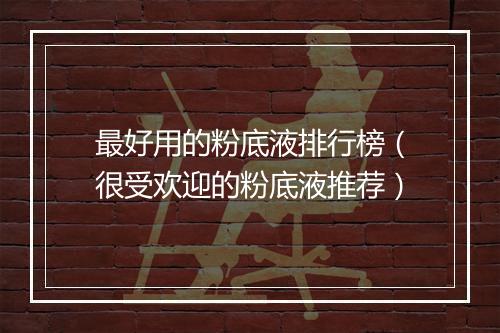 最好用的粉底液排行榜（很受欢迎的粉底液推荐）