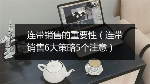 连带销售的重要性（连带销售6大策略5个注意）