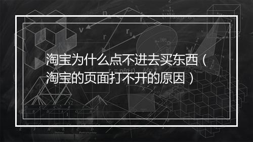 淘宝为什么点不进去买东西（淘宝的页面打不开的原因）