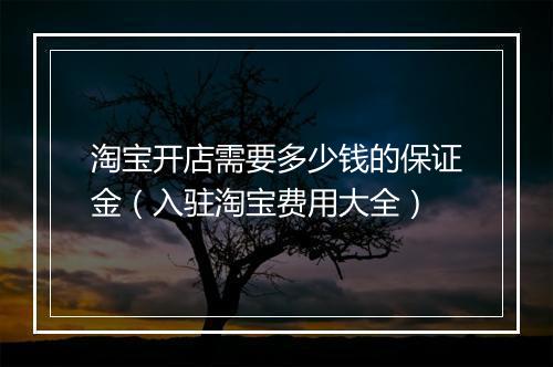 淘宝开店需要多少钱的保证金（入驻淘宝费用大全）