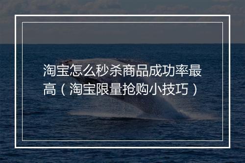 淘宝怎么秒杀商品成功率最高（淘宝限量抢购小技巧）