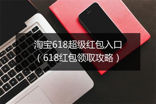 淘宝618超级红包入口（618红包领取攻略）