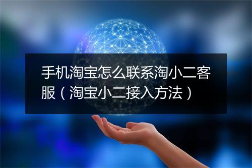 手机淘宝怎么联系淘小二客服（淘宝小二接入方法）