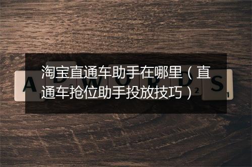 淘宝直通车助手在哪里（直通车抢位助手投放技巧）
