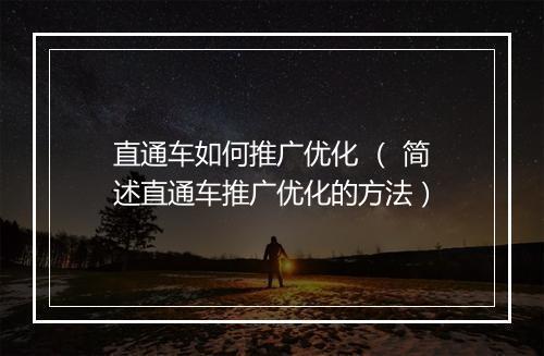 直通车如何推广优化 （ 简述直通车推广优化的方法）