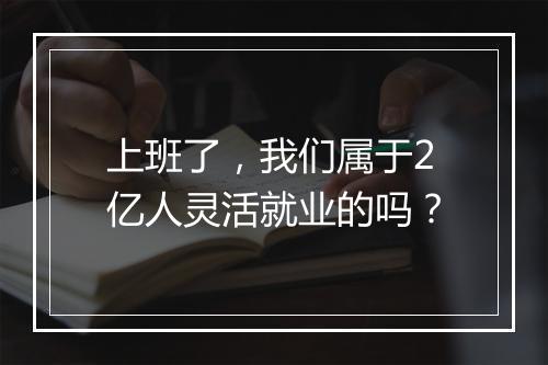 上班了，我们属于2亿人灵活就业的吗？