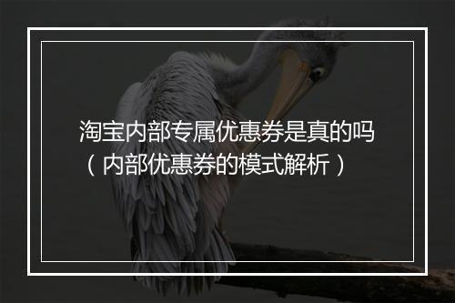 淘宝内部专属优惠券是真的吗（内部优惠券的模式解析）