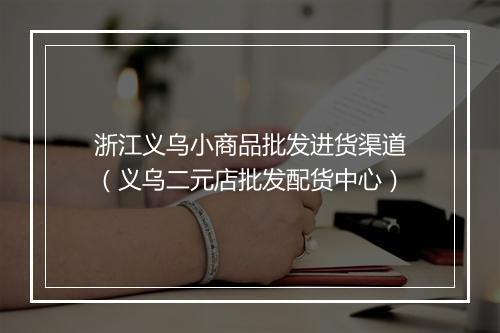 浙江义乌小商品批发进货渠道（义乌二元店批发配货中心）