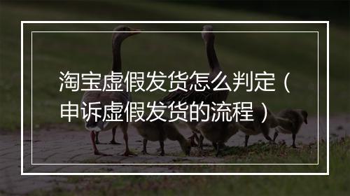 淘宝虚假发货怎么判定（申诉虚假发货的流程）