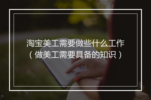 淘宝美工需要做些什么工作（做美工需要具备的知识）