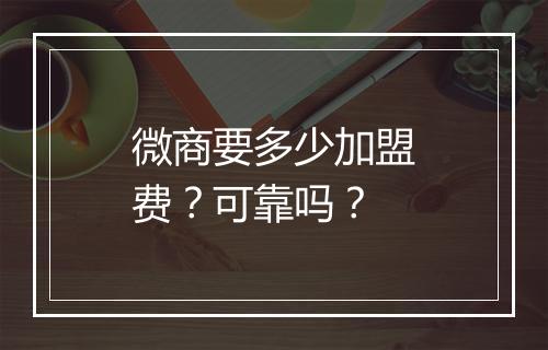 微商要多少加盟费？可靠吗？