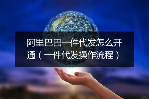 阿里巴巴一件代发怎么开通（一件代发操作流程）