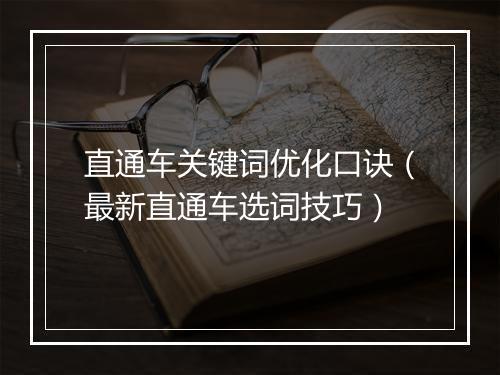 直通车关键词优化口诀（最新直通车选词技巧）