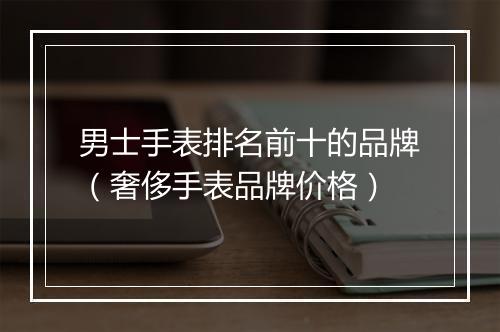 男士手表排名前十的品牌（奢侈手表品牌价格）