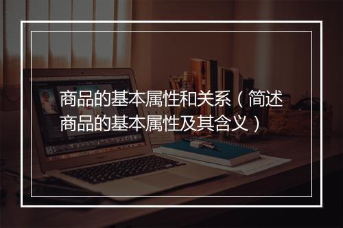 商品的基本属性和关系（简述商品的基本属性及其含义）