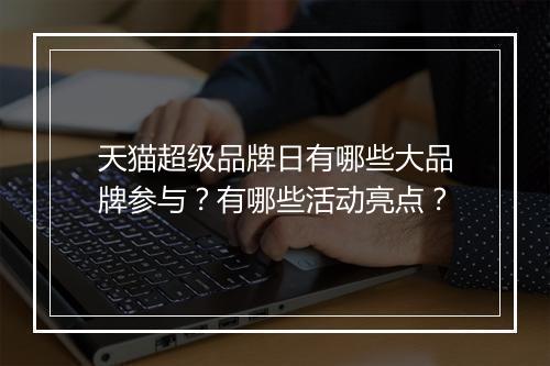 天猫超级品牌日有哪些大品牌参与？有哪些活动亮点？
