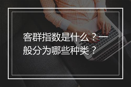 客群指数是什么？一般分为哪些种类？
