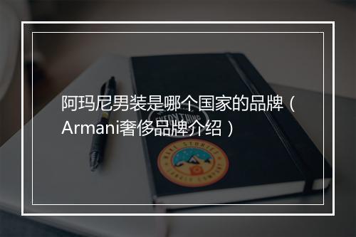 阿玛尼男装是哪个国家的品牌（Armani奢侈品牌介绍）