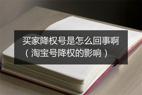 买家降权号是怎么回事啊（淘宝号降权的影响）