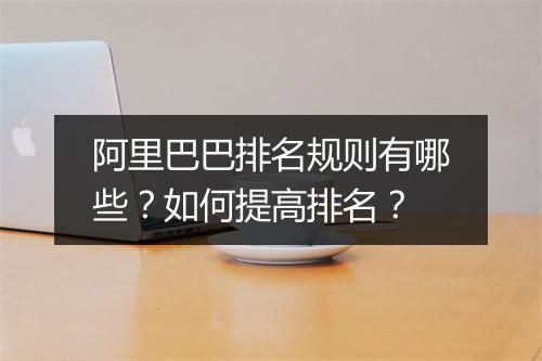 阿里巴巴排名规则有哪些？如何提高排名？
