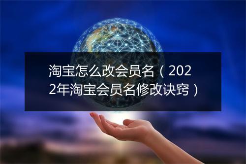 淘宝怎么改会员名（2022年淘宝会员名修改诀窍）