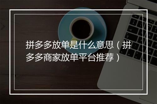 拼多多放单是什么意思（拼多多商家放单平台推荐）