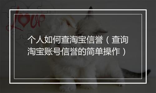 个人如何查淘宝信誉（查询淘宝账号信誉的简单操作）